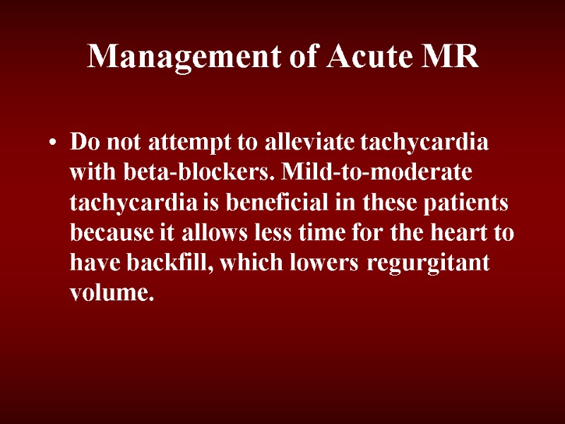 Management of Acute MR Do not attempt to alleviate tachycardia with beta-blockers. Mild-to-moderate tachycardia